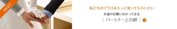 NEXT 私たちのブラスをもっと知ってもらいたい 共通の目標に向かって走る パートナーとの絆